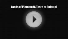 [PDF Download] Foods of Vietnam (A Taste of Culture) [Read